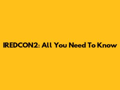 IREDCON2: All You Need To Know