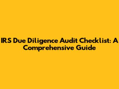 IRS Due Diligence Audit Checklist: A Comprehensive Guide
