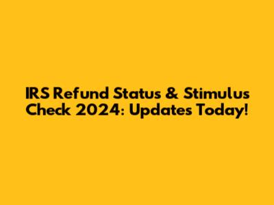 IRS Refund Status & Stimulus Check 2024: Updates Today!