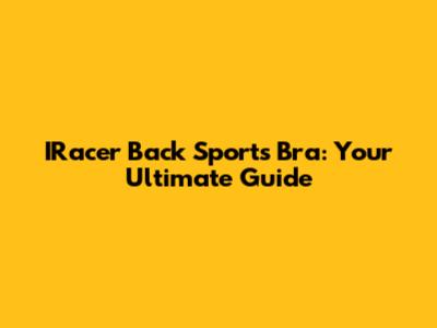 IRacer Back Sports Bra: Your Ultimate Guide