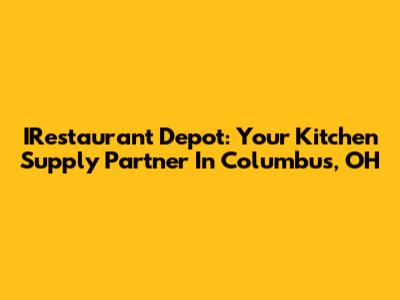 IRestaurant Depot: Your Kitchen Supply Partner In Columbus, OH
