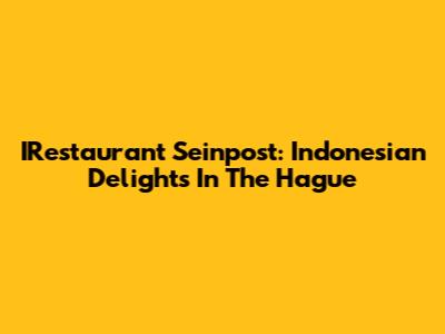 IRestaurant Seinpost: Indonesian Delights In The Hague