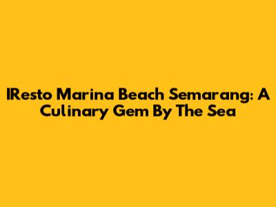 IResto Marina Beach Semarang: A Culinary Gem By The Sea