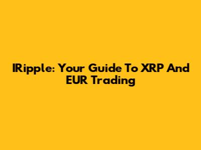 IRipple: Your Guide To XRP And EUR Trading