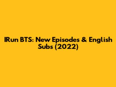 IRun BTS: New Episodes & English Subs (2022)