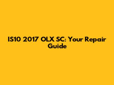 IS10 2017 OLX SC: Your Repair Guide