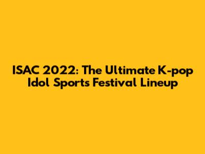 ISAC 2022: The Ultimate K-pop Idol Sports Festival Lineup