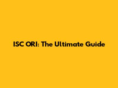 ISC ORI: The Ultimate Guide