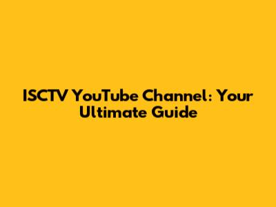 ISCTV YouTube Channel: Your Ultimate Guide