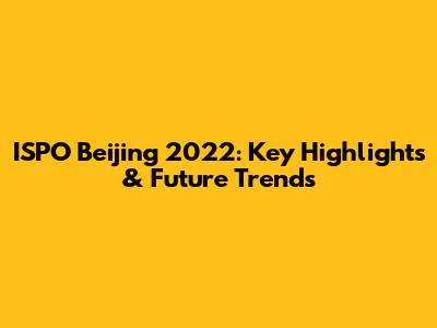 ISPO Beijing 2022: Key Highlights & Future Trends