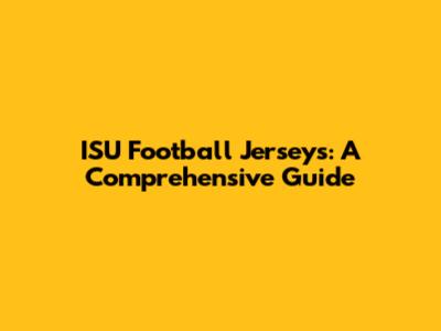 ISU Football Jerseys: A Comprehensive Guide