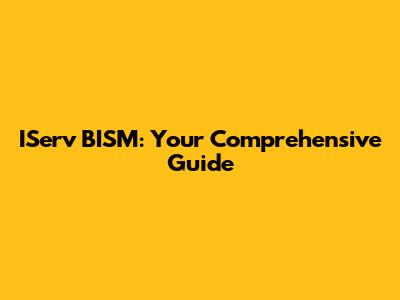 IServ BISM: Your Comprehensive Guide