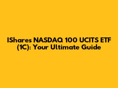 IShares NASDAQ 100 UCITS ETF (1C): Your Ultimate Guide