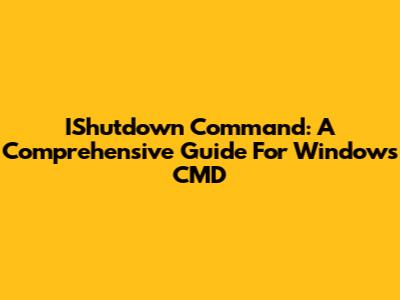 IShutdown Command: A Comprehensive Guide For Windows CMD