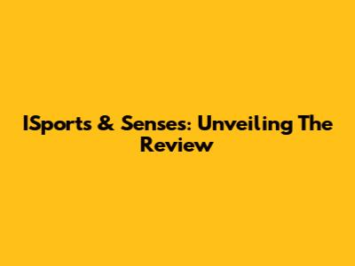 ISports & Senses: Unveiling The Review