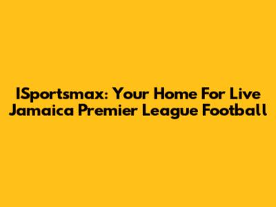 ISportsmax: Your Home For Live Jamaica Premier League Football