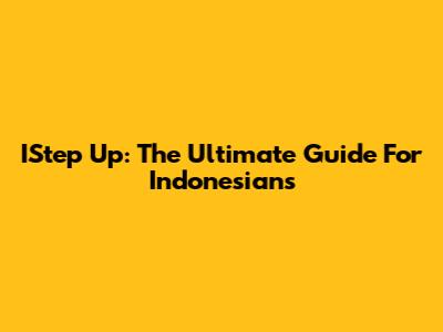 IStep Up: The Ultimate Guide For Indonesians