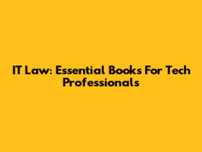 IT Law: Essential Books For Tech Professionals