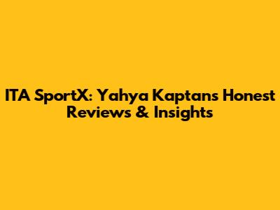 ITA SportX: Yahya Kaptan's Honest Reviews & Insights