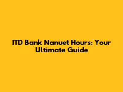 ITD Bank Nanuet Hours: Your Ultimate Guide
