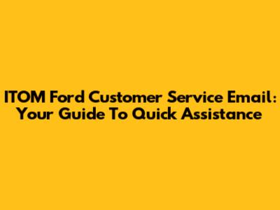 ITOM Ford Customer Service Email: Your Guide To Quick Assistance