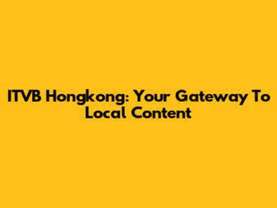 ITVB Hongkong: Your Gateway To Local Content
