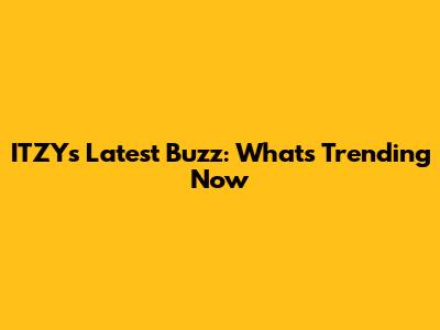 ITZY's Latest Buzz: What's Trending Now