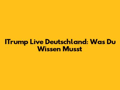 ITrump Live Deutschland: Was Du Wissen Musst