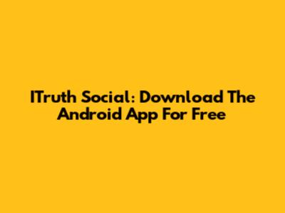 ITruth Social: Download The Android App For Free