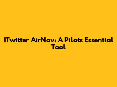 ITwitter AirNav: A Pilot's Essential Tool