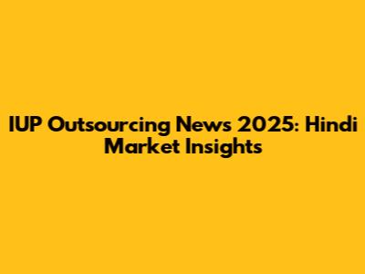 IUP Outsourcing News 2025: Hindi Market Insights