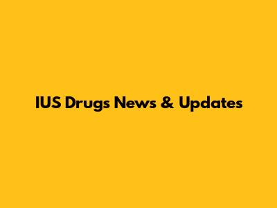 IUS Drugs News & Updates