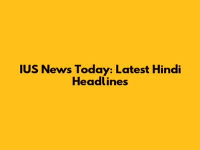 IUS News Today: Latest Hindi Headlines