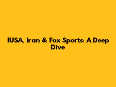 IUSA, Iran & Fox Sports: A Deep Dive
