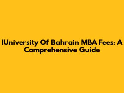 IUniversity Of Bahrain MBA Fees: A Comprehensive Guide