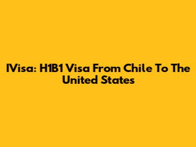 IVisa: H1B1 Visa From Chile To The United States