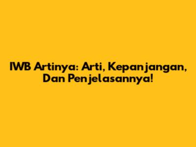 IWB Artinya: Arti, Kepanjangan, Dan Penjelasannya!
