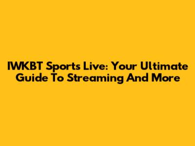 IWKBT Sports Live: Your Ultimate Guide To Streaming And More