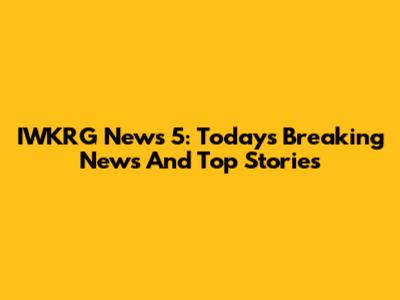 IWKRG News 5: Today's Breaking News And Top Stories