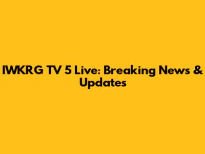 IWKRG TV 5 Live: Breaking News & Updates