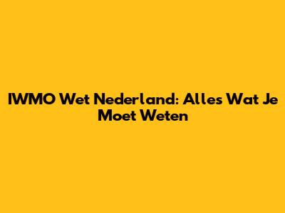 IWMO Wet Nederland: Alles Wat Je Moet Weten