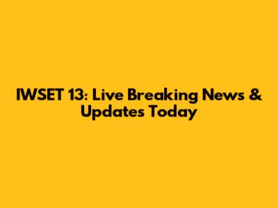 IWSET 13: Live Breaking News & Updates Today