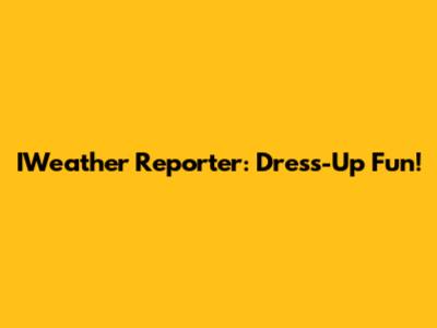 IWeather Reporter: Dress-Up Fun!