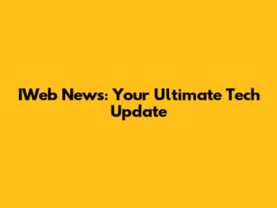 IWeb News: Your Ultimate Tech Update