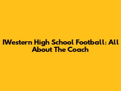 IWestern High School Football: All About The Coach