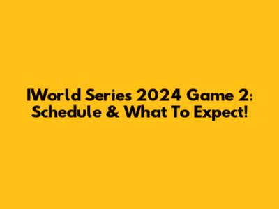 IWorld Series 2024 Game 2: Schedule & What To Expect!