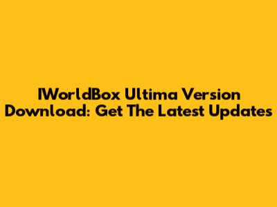 IWorldBox Ultima Version Download: Get The Latest Updates