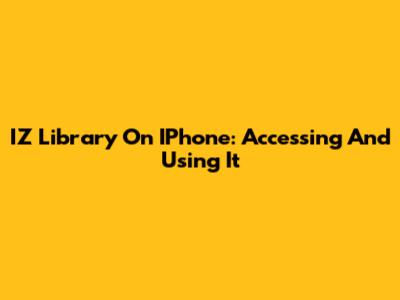 IZ Library On IPhone: Accessing And Using It