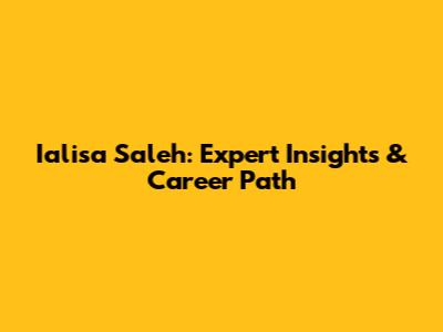 Ialisa Saleh: Expert Insights & Career Path