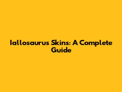 Iallosaurus Skins: A Complete Guide